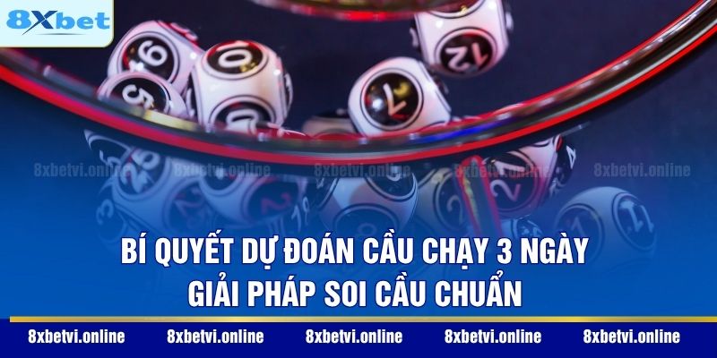 Bí Quyết Dự Đoán Cầu Chạy 3 Ngày - Giải Pháp Soi Cầu Chuẩn