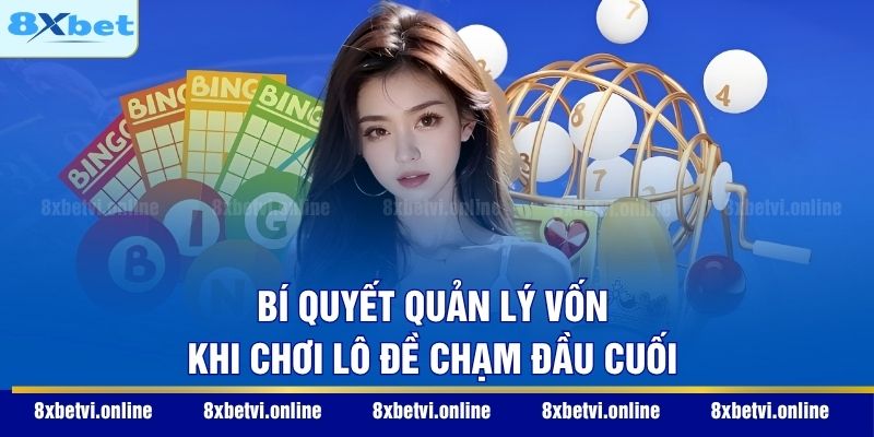 Bí quyết quản lý vốn khi chơi lô đề chạm đầu cuối