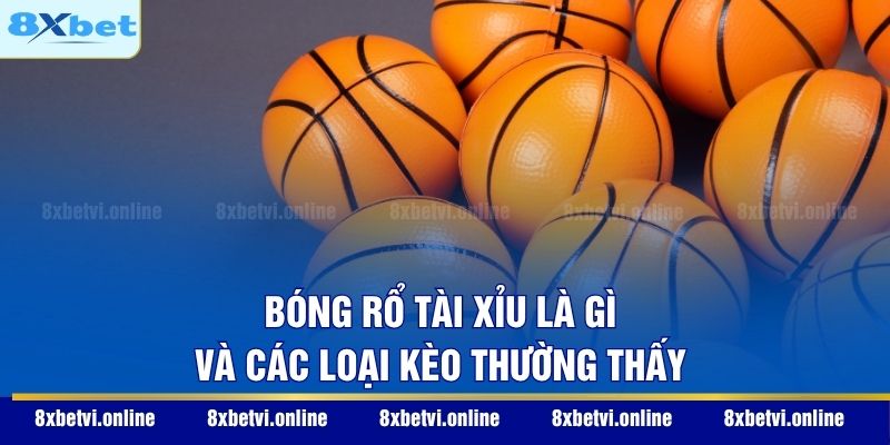 Bóng rổ tài xỉu là gì và các loại kèo thường thấy