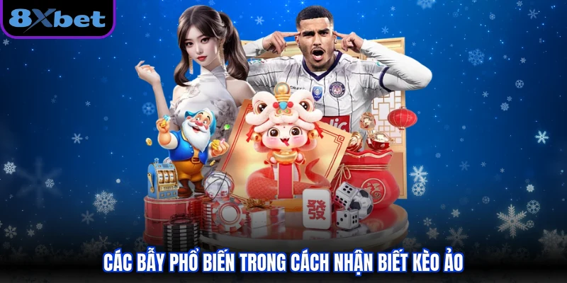 Các bẫy phổ biến trong cách nhận biết kèo ảo