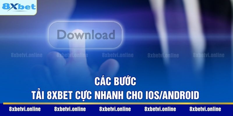 Các bước tải 8XBET cực nhanh cho IOS/Android