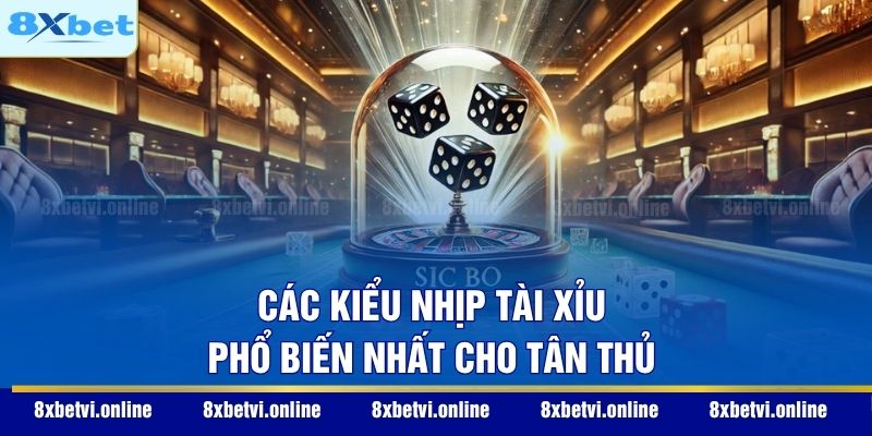 Các kiểu nhịp tài xỉu phổ biến nhất cho tân thủ