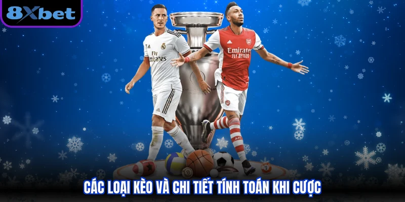 Các loại kèo và chi tiết tính toán khi cược