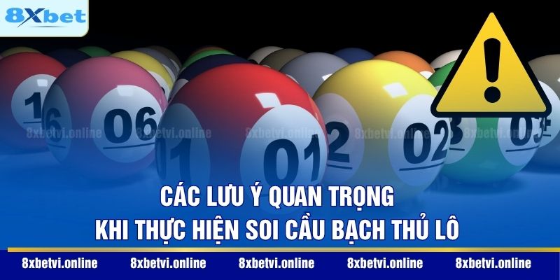 Các lưu ý quan trọng khi thực hiện soi cầu bạch thủ lô