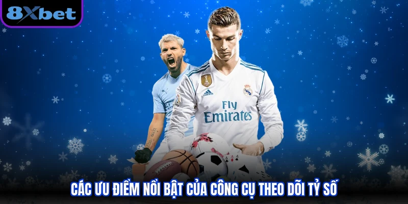 Các ưu điểm nổi bật của công cụ theo dõi tỷ số