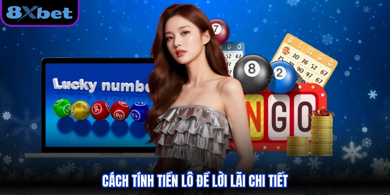 Cách tính tiền lô đề lời lãi chi tiết