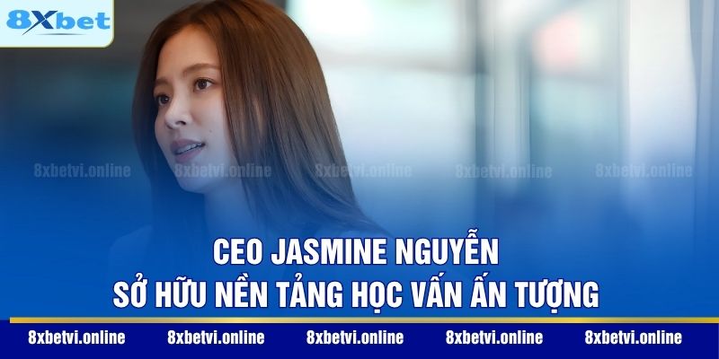 CEO Jasmine Nguyễn sở hữu nền tảng học vấn ấn tượng