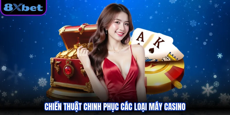 Chiến thuật chinh phục các loại máy casino 