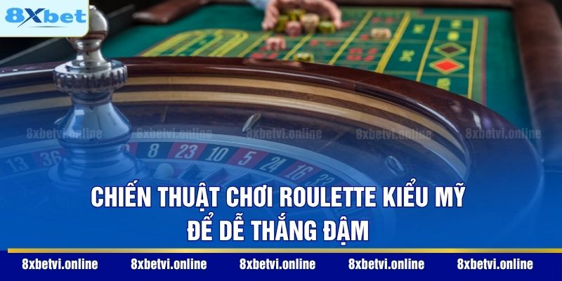 Chiến thuật chơi Roulette kiểu Mỹ để dễ thắng đậm