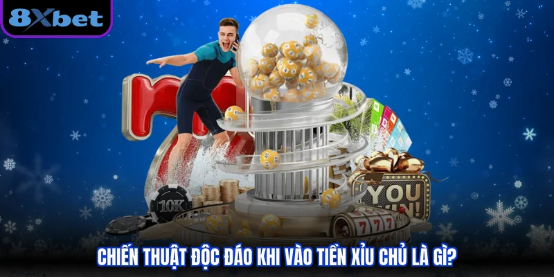 Chiến thuật độc đáo khi vào tiền xỉu chủ là gì?