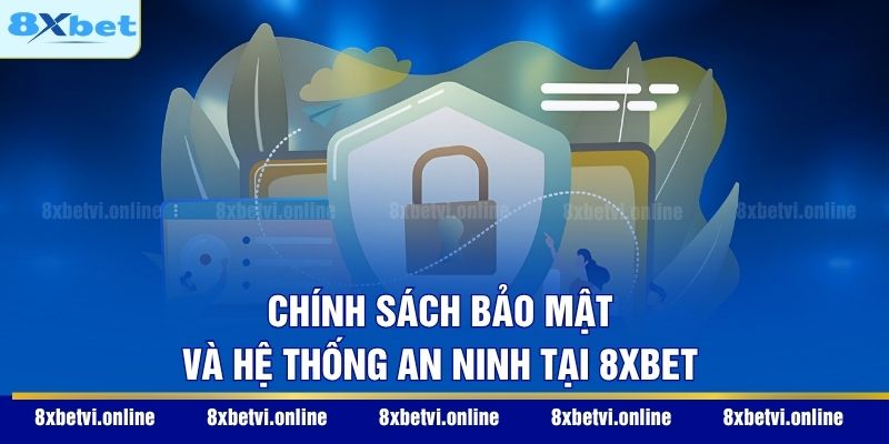 Chính sách bảo mật và hệ thống an ninh tại 8XBET