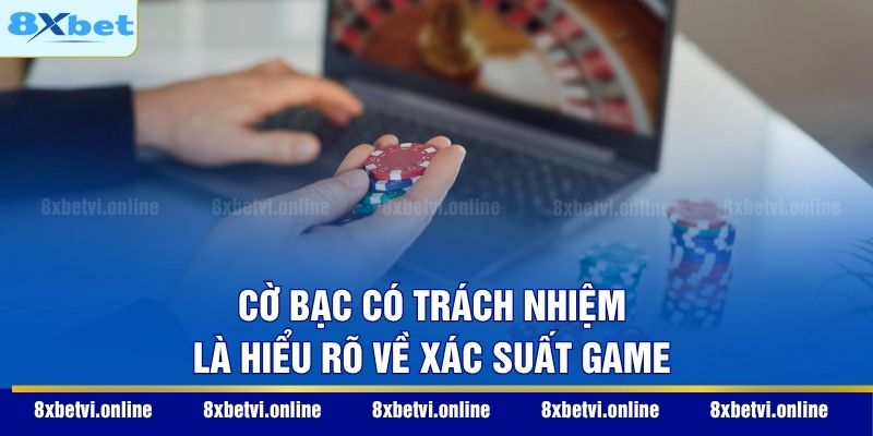 Cờ bạc có trách nhiệm là hiểu rõ về xác suất game