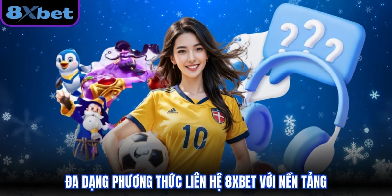Đa dạng phương thức liên hệ 8XBET với nền tảng