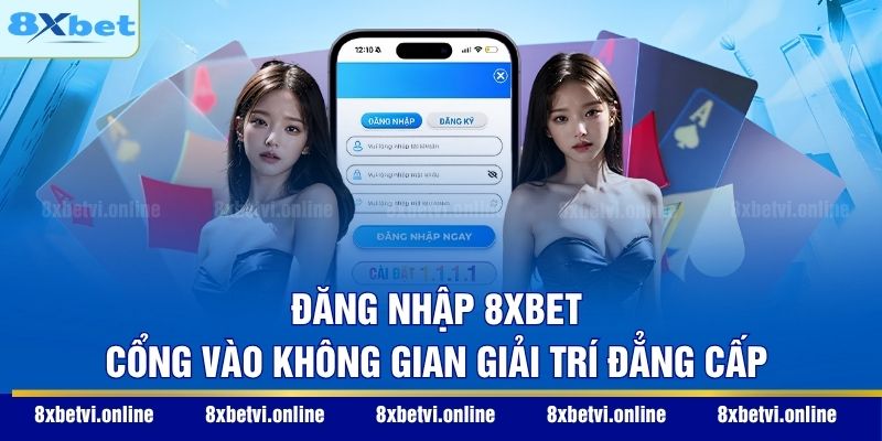 Đăng Nhập 8XBET - Cổng Vào Không Gian Giải Trí Đẳng Cấp