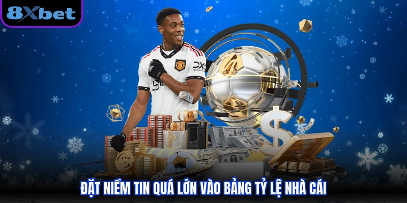 Đặt niềm tin quá lớn vào bảng tỷ lệ nhà cái