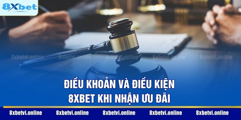 Điều khoản và điều kiện 8XBET khi nhận ưu đãi