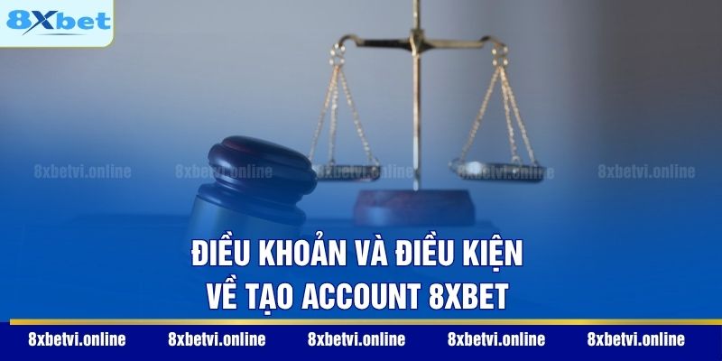Điều khoản và điều kiện về tạo account 8XBET