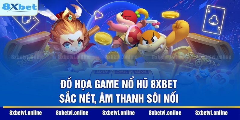 Đồ họa game nổ hũ 8XBET sắc nét, âm thanh sôi nổi