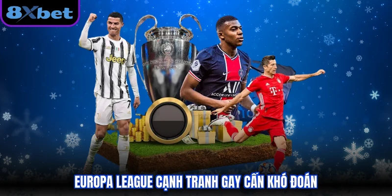 Europa League cạnh tranh gay cấn khó đoán