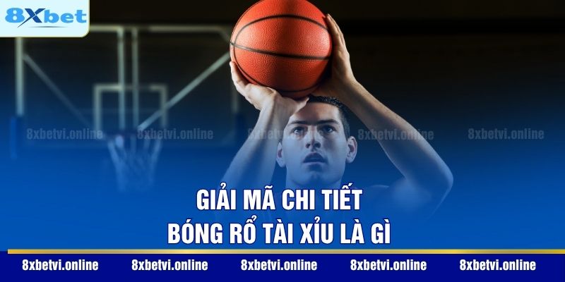 Giải mã chi tiết Bóng rổ tài xỉu là gì
