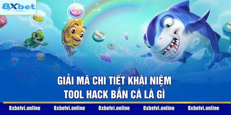Giải mã chi tiết khái niệm tool hack bắn cá là gì