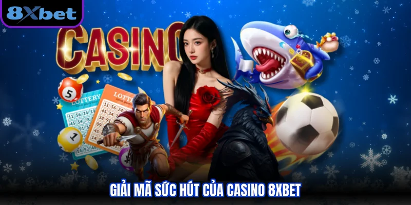 Giải mã sức hút của casino 8XBET