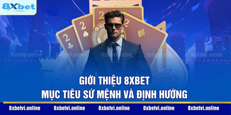 Giới thiệu 8XBET mục tiêu sứ mệnh và định hướng