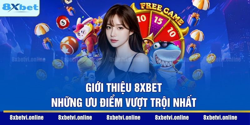 Giới thiệu 8XBET những ưu điểm vượt trội nhất
