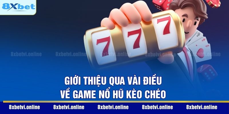 Giới thiệu qua vài điều về game nổ hũ kèo chéo