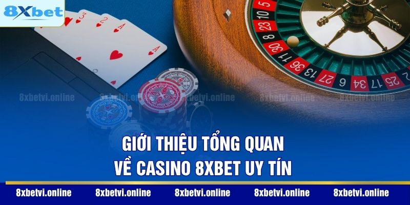 Giới thiệu tổng quan về casino 8XBET uy tín