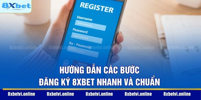 Hướng dẫn các bước đăng ký 8XBET nhanh và chuẩn