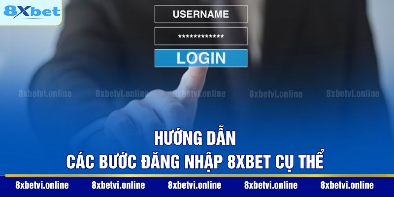 Hướng dẫn các bước đăng nhập 8XBET cụ thể
