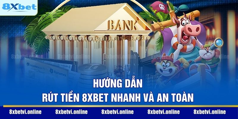 Hướng dẫn rút tiền 8XBET nhanh và an toàn