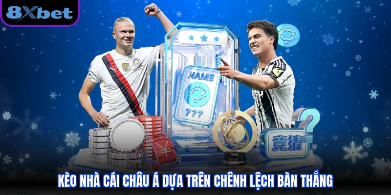 Kèo nhà cái châu Á dựa trên chênh lệch bàn thắng