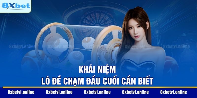 Khái niệm lô đề chạm đầu cuối cần biết