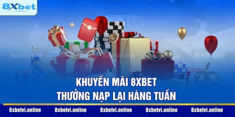 Khuyến mãi 8XBET thưởng nạp lại hàng tuần