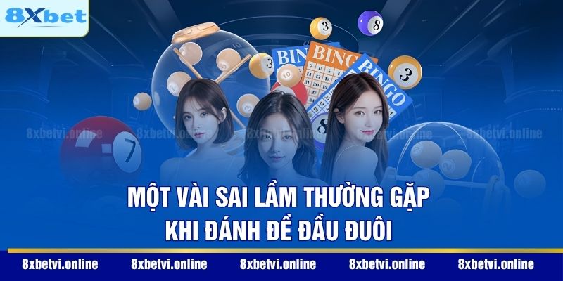 Một vài sai lầm thường gặp khi đánh đề đầu đuôi
