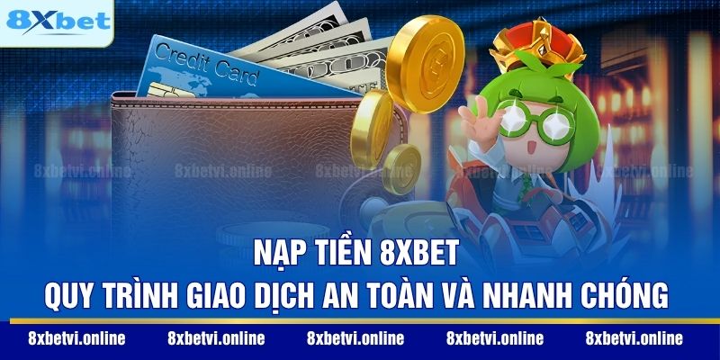 Nạp Tiền 8XBET - Quy Trình Giao Dịch An Toàn Và Nhanh Chóng