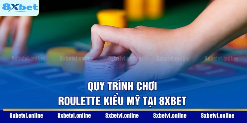 Quy trình chơi Roulette kiểu Mỹ tại 8XBET