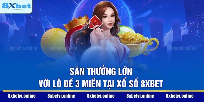 Săn thưởng lớn với lô đề 3 miền tại xổ số 8XBET