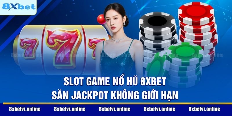 Slot game nổ hũ 8XBET - Săn Jackpot không giới hạn