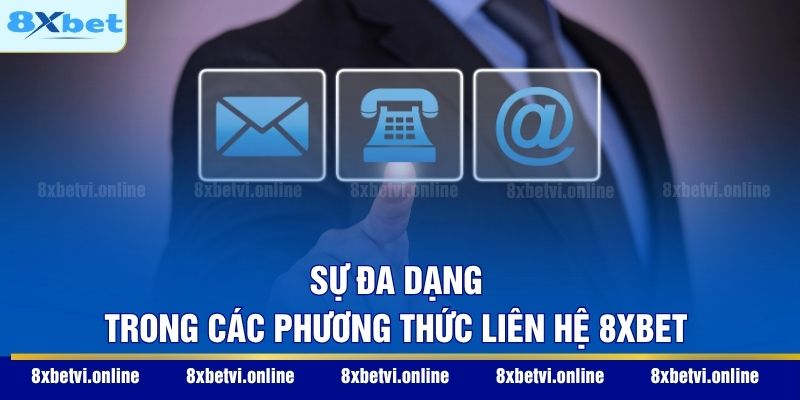 Sự đa dạng trong các phương thức liên hệ 8XBET