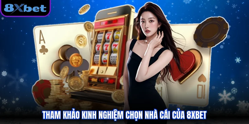Tham khảo kinh nghiệm chọn nhà cái của 8xbet
