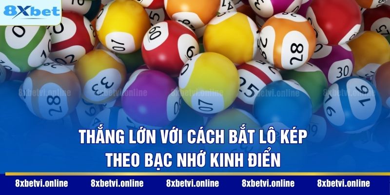 Thắng lớn với cách bắt lô kép theo bạc nhớ kinh điển