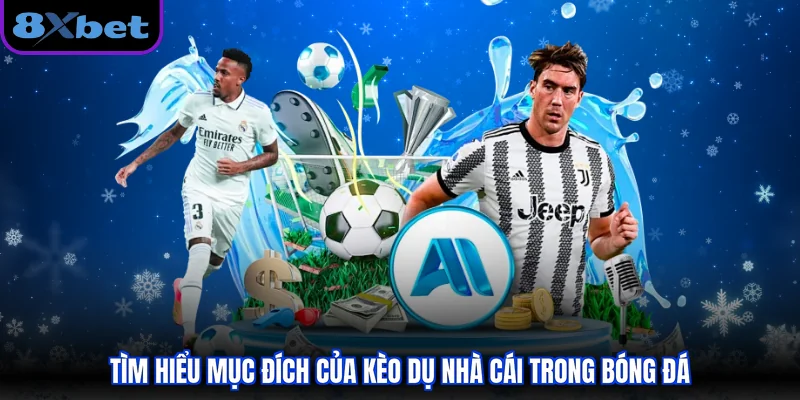Tìm hiểu mục đích của kèo dụ nhà cái trong bóng đá