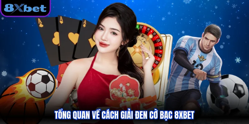 Tổng quan về cách giải đen cờ bạc 8XBET