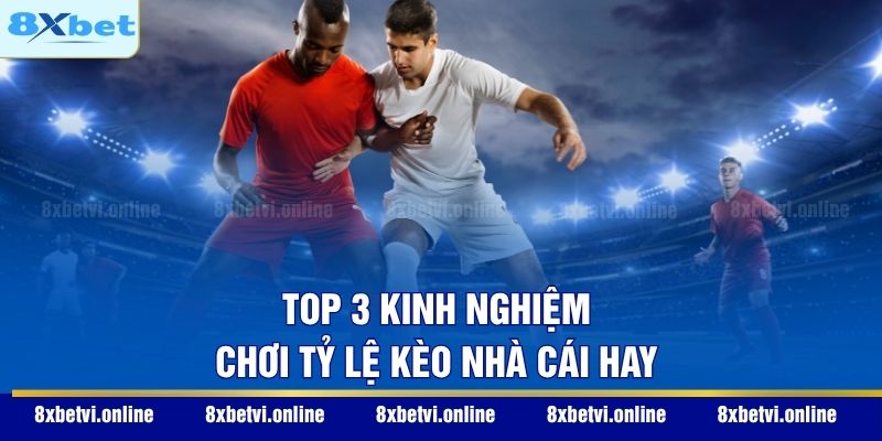 Top 3 kinh nghiệm chơi tỷ lệ kèo nhà cái hay