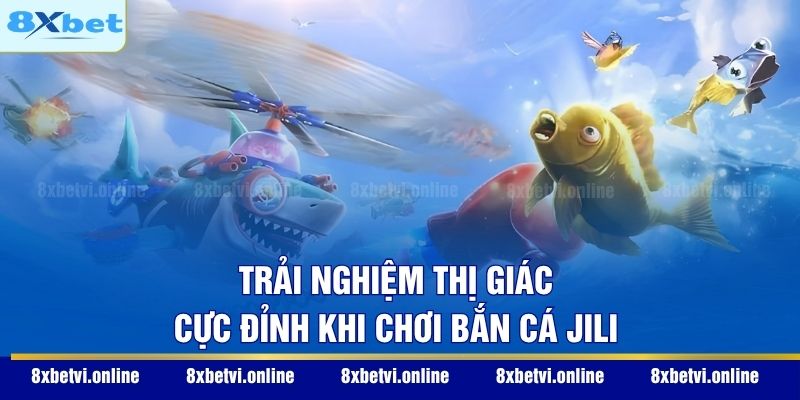 Trải nghiệm thị giác cực đỉnh khi chơi bắn cá Jili