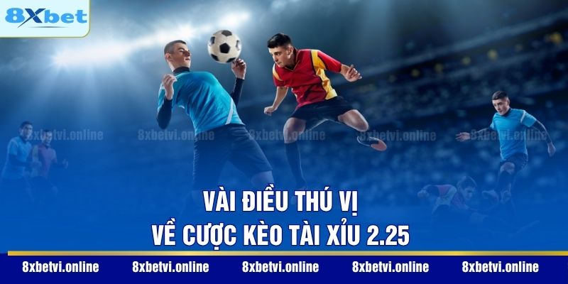 Vài điều thú vị về cược kèo Tài Xỉu 2.25