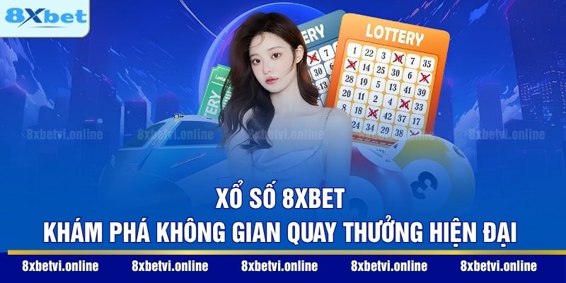 Xổ số 8XBET - Khám phá không gian quay thưởng hiện đại